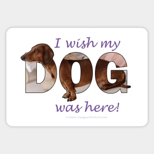 I wish my dog was here - Dachshund oil painting word art Magnet